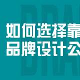 如何選擇靠譜的品牌設(shè)計(jì)公司?