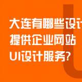 大連有哪些設(shè)計公司提供企業(yè)網(wǎng)站UI設(shè)計服務？